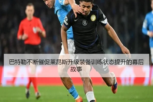 巴特勒不断催促莱昂斯升级装备训练状态提升的幕后故事